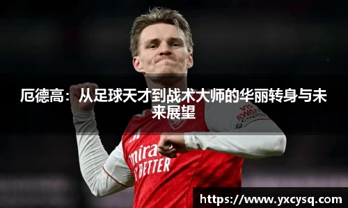 xc体育厄德高：从足球天才到战术大师的华丽转身与未来展望